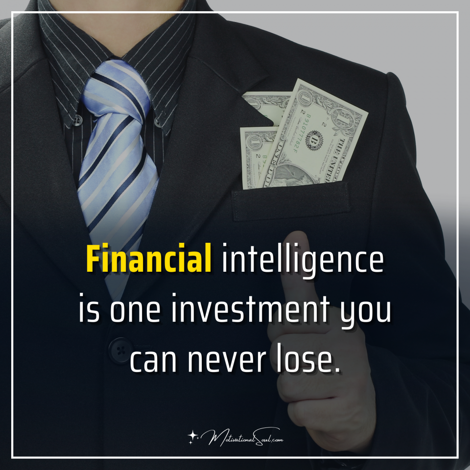 Financial intelligence is one investment you can never lose.