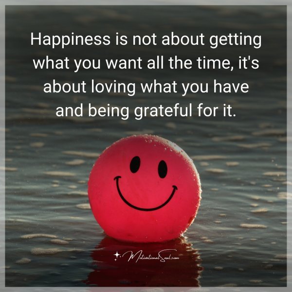Happiness is not about getting what you want all the time