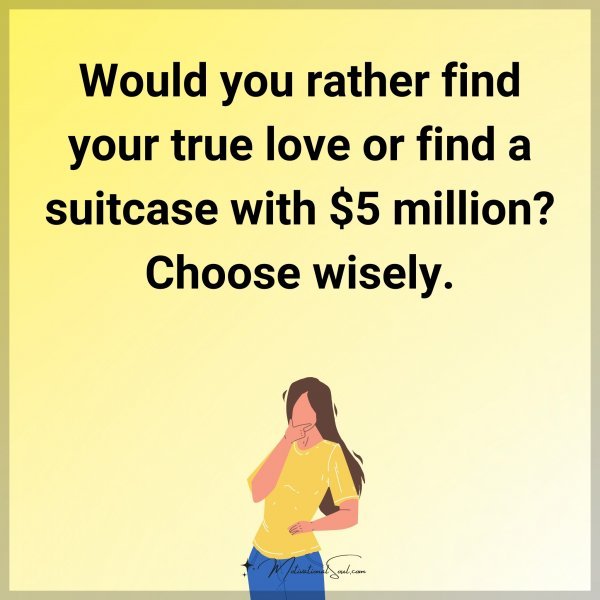 Would you rather find your true love or find a suitcase with $5 million? Choose wisely.