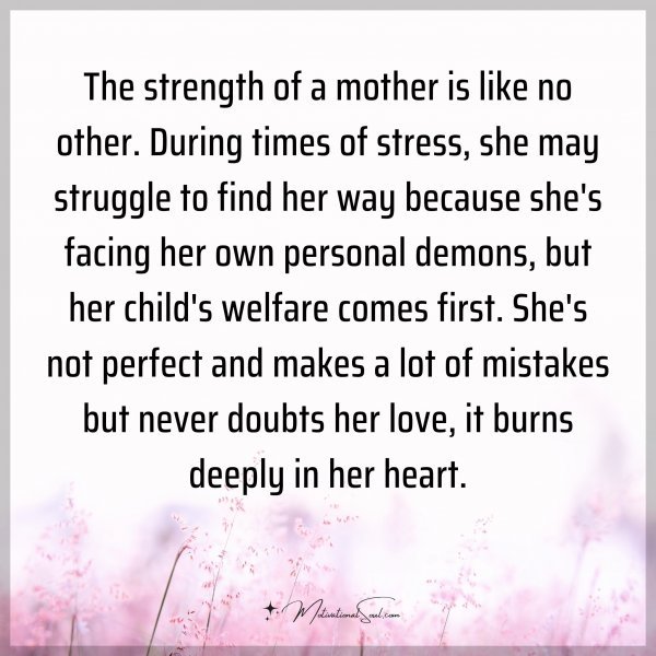The strength of a mother is like no other. During times of stress