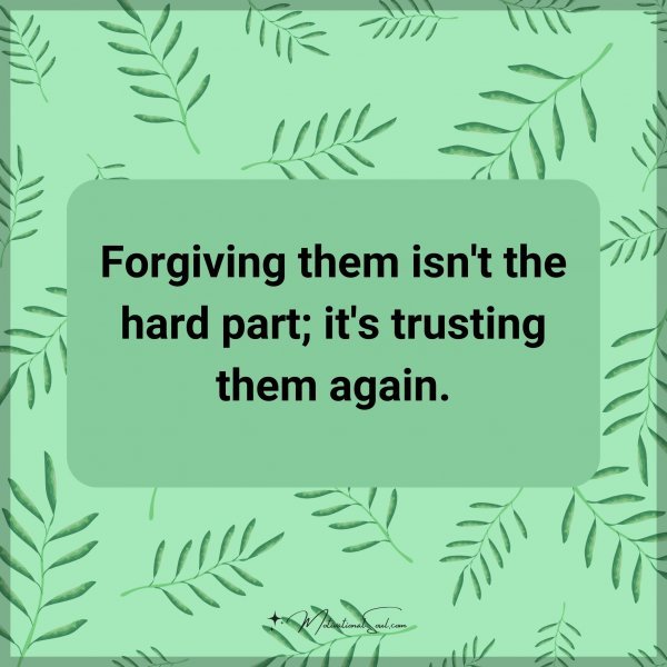 Forgiving them isn't the hard part; it's trusting them again.