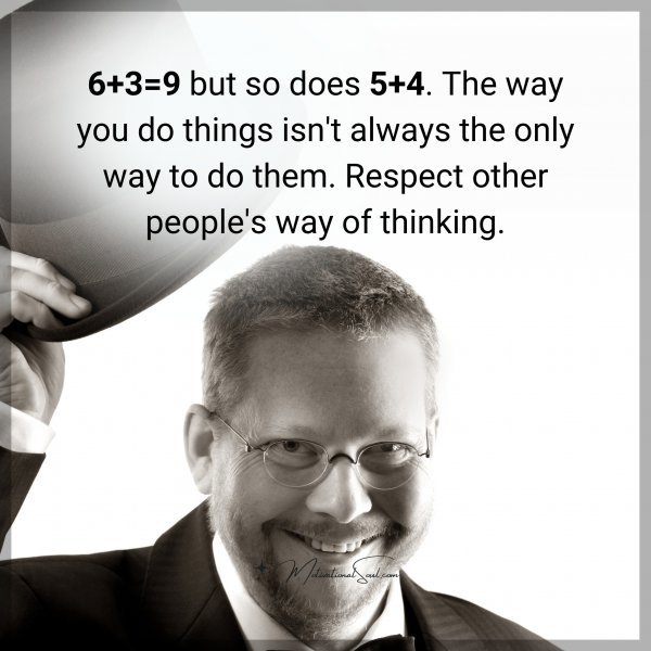 6+3=9 but so does 5+4. The way you do things isn't always the only way to do them. Respect other people's way of thinking.