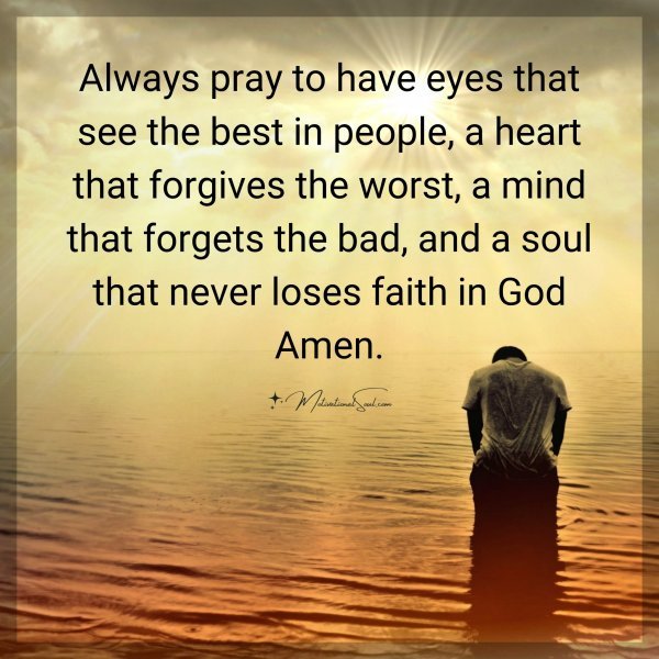 Quote: Always pray to have eyes that see the best in people ...