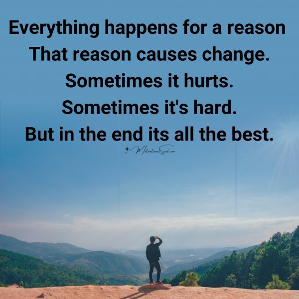 Quote: Everything happens for a reason That reason causes change ...