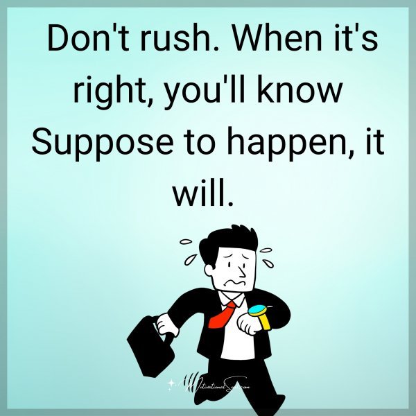 Don't rush.