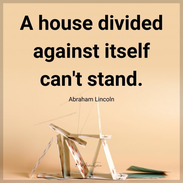 Quote A house divided against itself can't stand. Motivational Soul