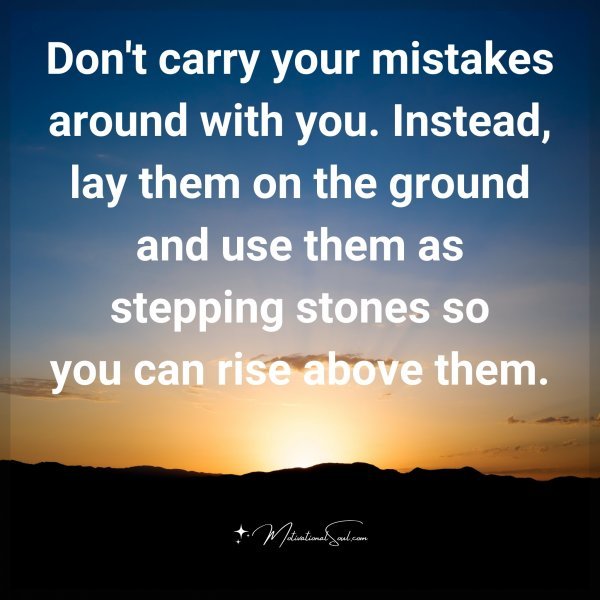 Quote: Don't carry your mistakes around with you. Instead ...