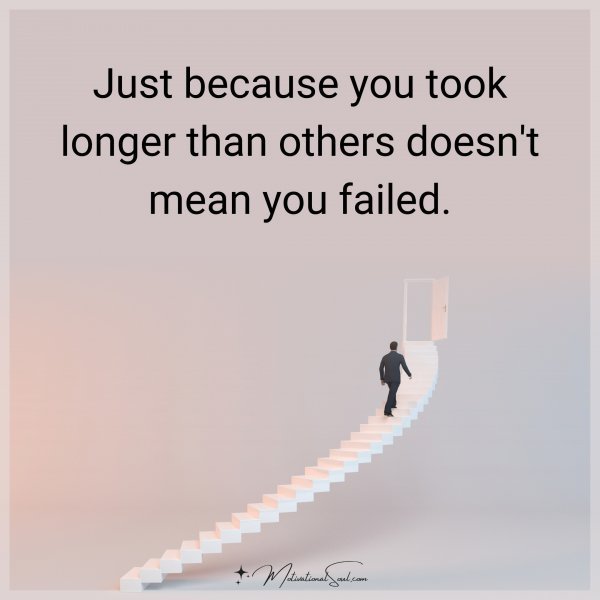 Just because you took longer than others doesn't mean you failed.