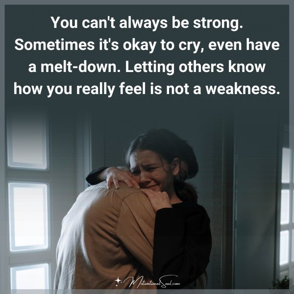 You can't always be strong. Sometimes it's okay to cry