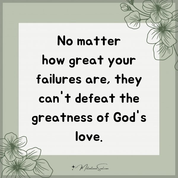 No matter how great your failures are