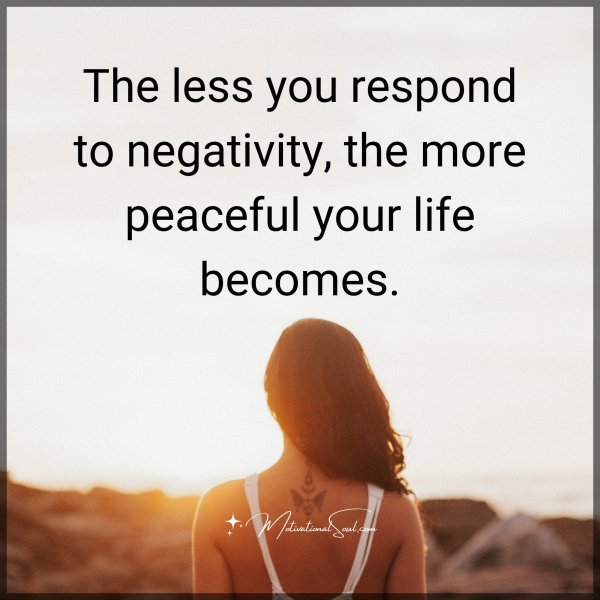 The less you respond to negativity