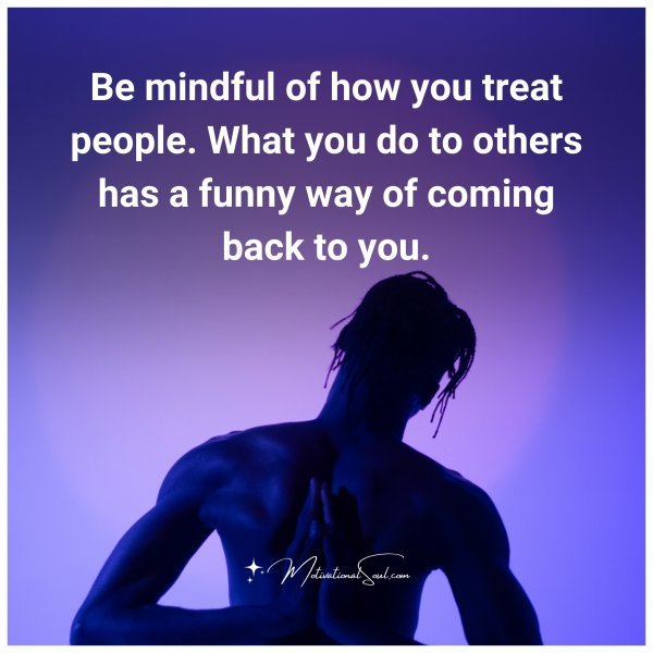 Be mindful of how you