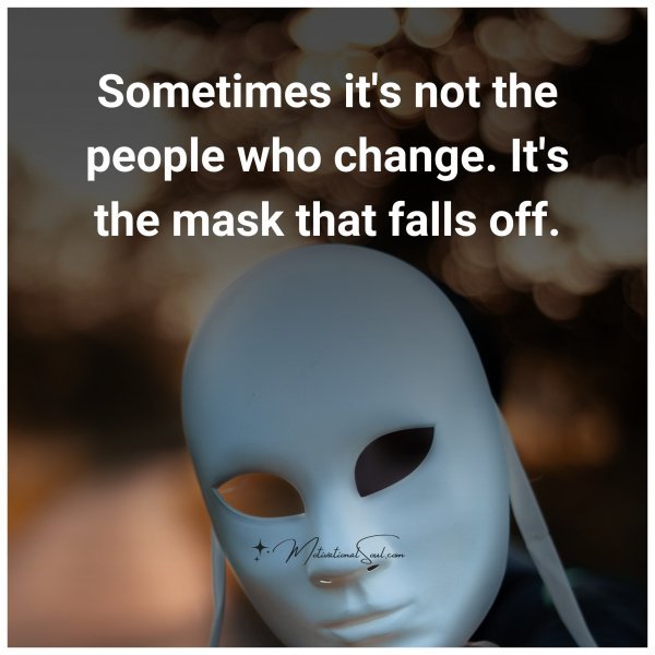 Quote: Sometimes
it’s not the
people who
change. It
