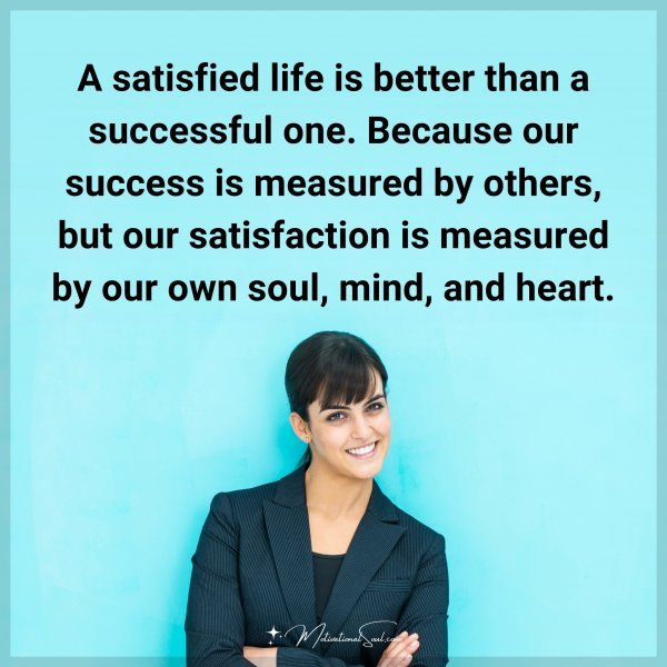 quote-a-satisfied-life-is-better-than-a-successful-one-because-our