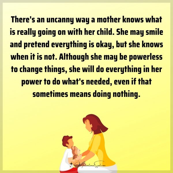 There's an uncanny way a mother knows what is really going on with her child. She may smile and pretend everything is okay