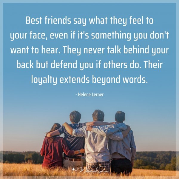 Quote: Best friends say what they feel to your face, even if it's ...