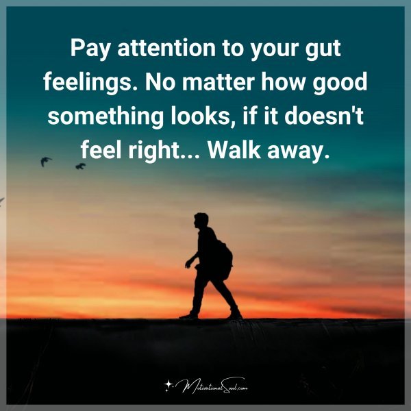 Pay attention to your gut feelings. No matter how good something looks