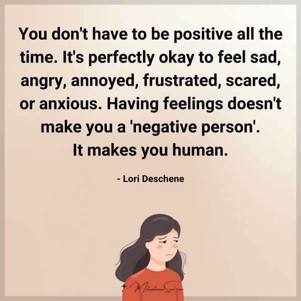 You don't have to be positive all the time. It's perfectly okay to feel sad