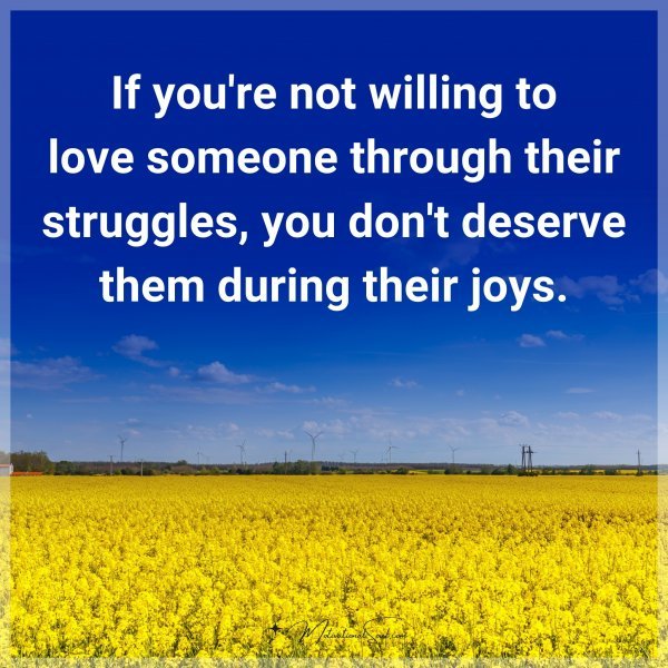 If you're not willing to love someone through their struggles