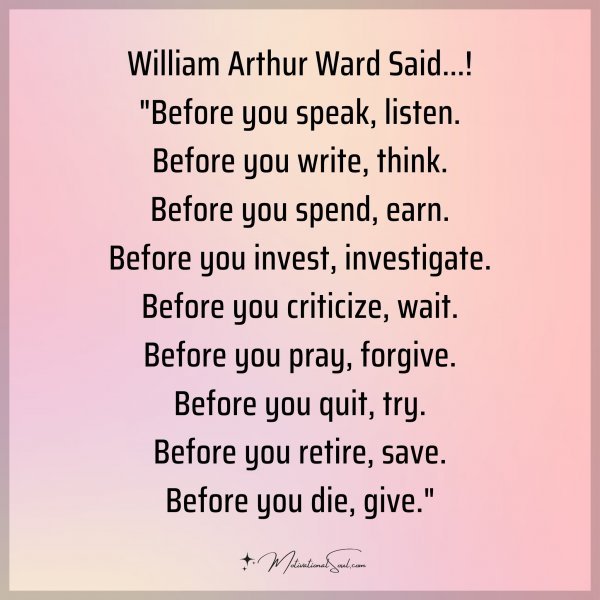 William Arthur Ward Said...! "Before you speak