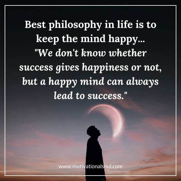 Best philosophy in life is to