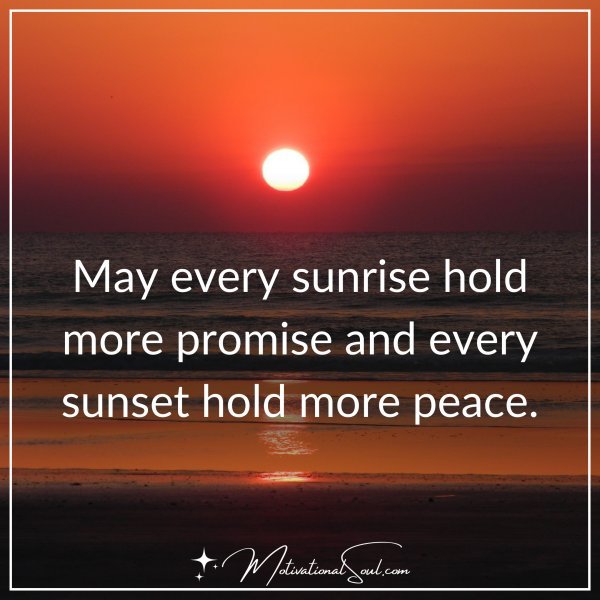 Quote: May every sunrise hold more promise, and every sunset ...