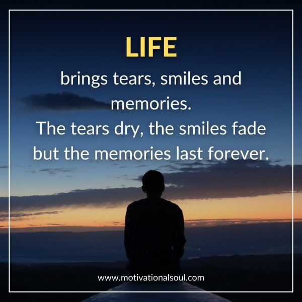 Quote: LIFE brings tears, smiles and memories. The tears - Motivational ...