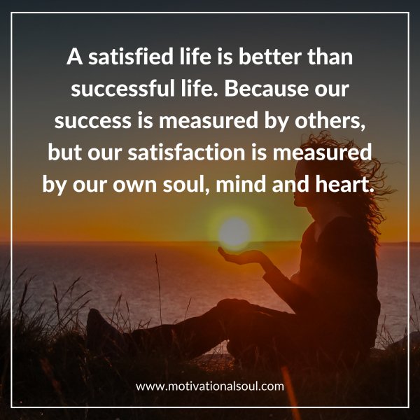 A satisfied life is better than
