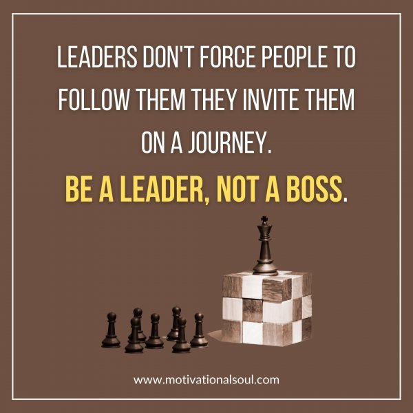 LEADERS DON'T FORCE PEOPLE TO FOLLOW THEM