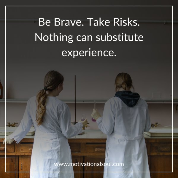 Be Brave. Take Risks.