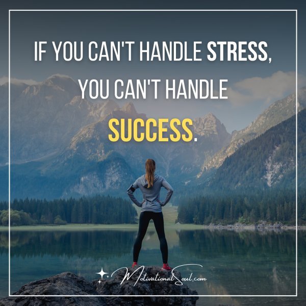 Quote IF YOU CAN'T HANDLE STRESS, YOU CAN'T HANDLE Motivational Soul