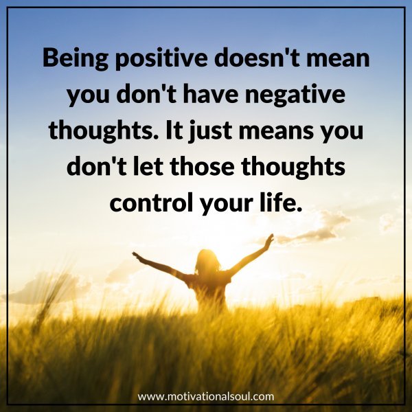 Quote: BEING POSITIVE DOESN'T MEAN YOU DON'T HAVE - Motivational Soul