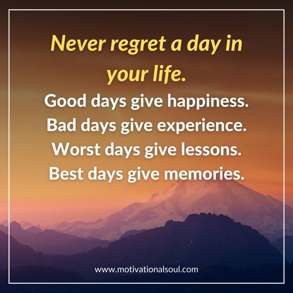 Quote: Never regret a day in your life. Good days give happiness ...