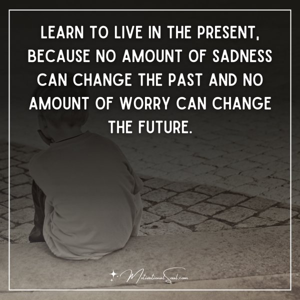 LEARN TO LIVE IN THE PRESENT