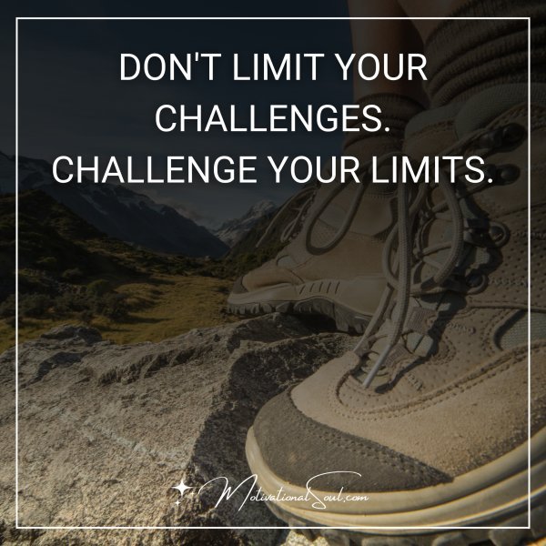 Quote: DONT LIMIT YOUR CHALLENGES. CHALLENGE YOUR LIMITS - Motivational ...