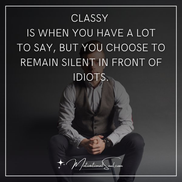 CLASSY IS WHEN YOU HAVE A LOT