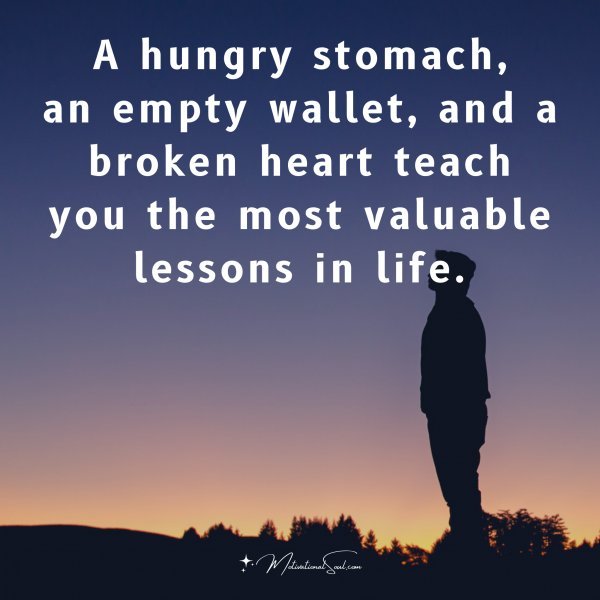 Quote: A hungry stomach, an empty wallet, and a broken heart teach ...