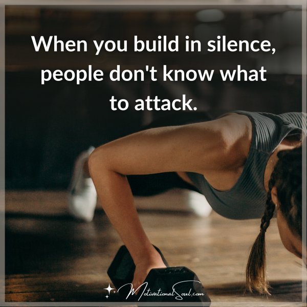 WHEN YOU BUILD IN SILENCE