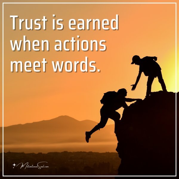 Quote: Trust is earned when actions meet words. - Motivational Soul