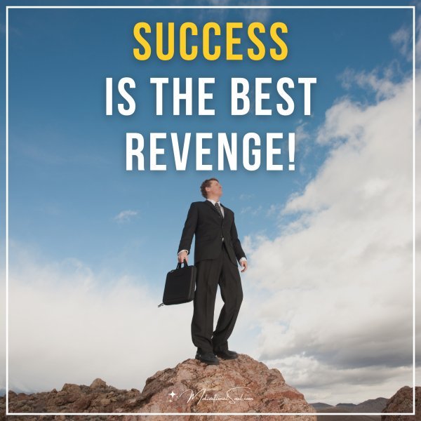 Success is the best revenge!