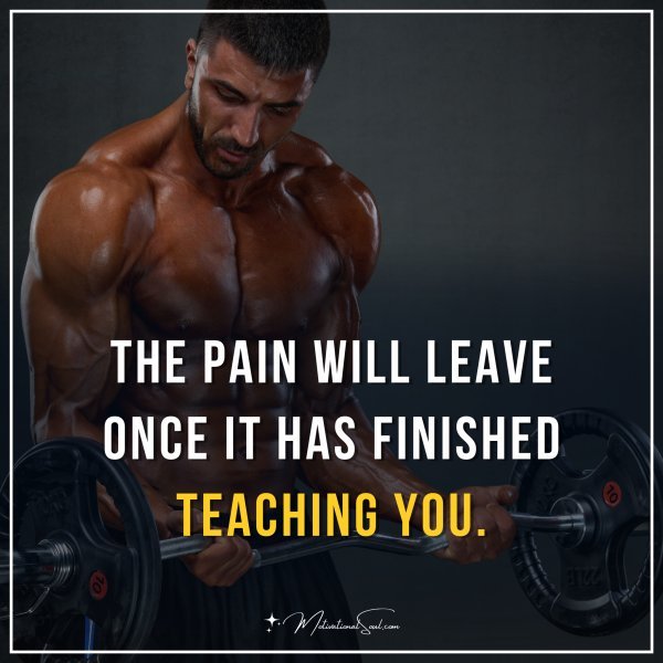 Quote: The pain will leave once it has finished teaching you ...