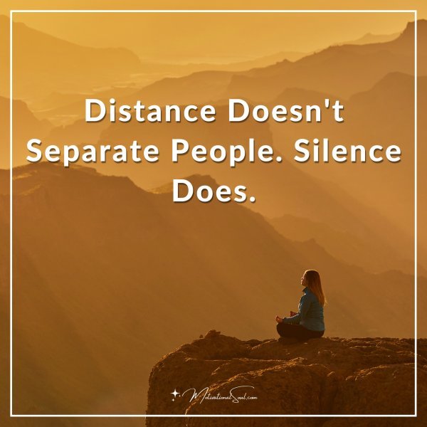 Distance Doesn't Separate People. Silence Does.
