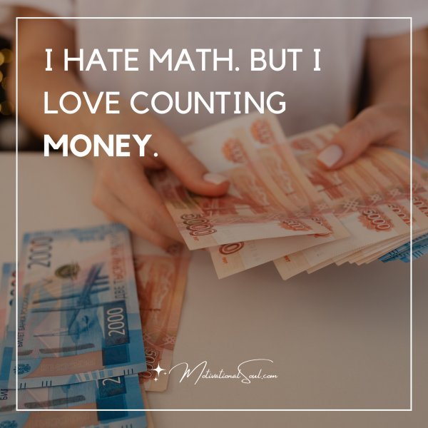 Quote I Hate Math But I Love Counting Money Motivational Soul