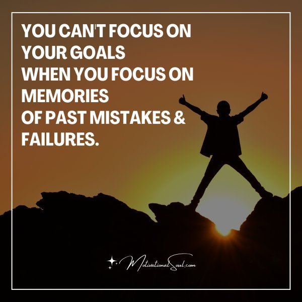 YOU CAN'T FOCUS ON YOUR GOALS