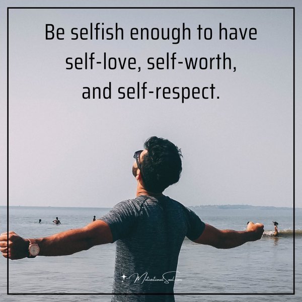 Be selfish enough to have self-love