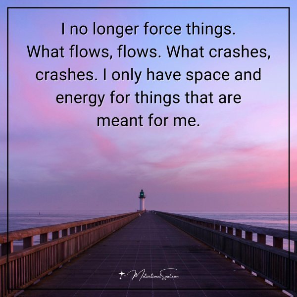Quote I No Longer Force Things What Flows Flows What Crashes Crashes I Motivational Soul 