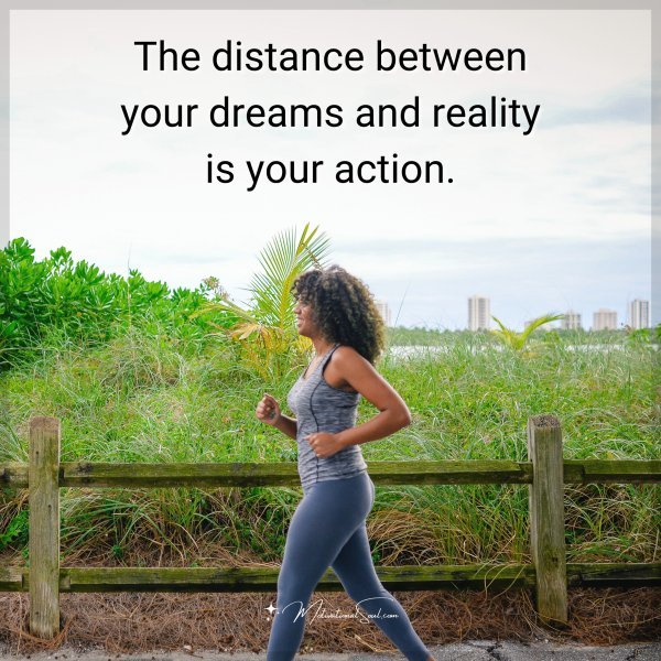 The distance between your dreams and reality