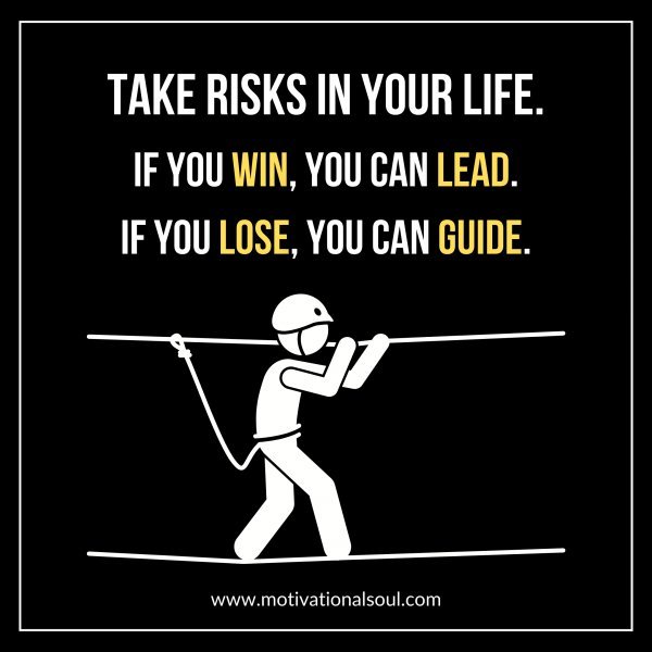 TAKE RISKS IN YOUR LIFE