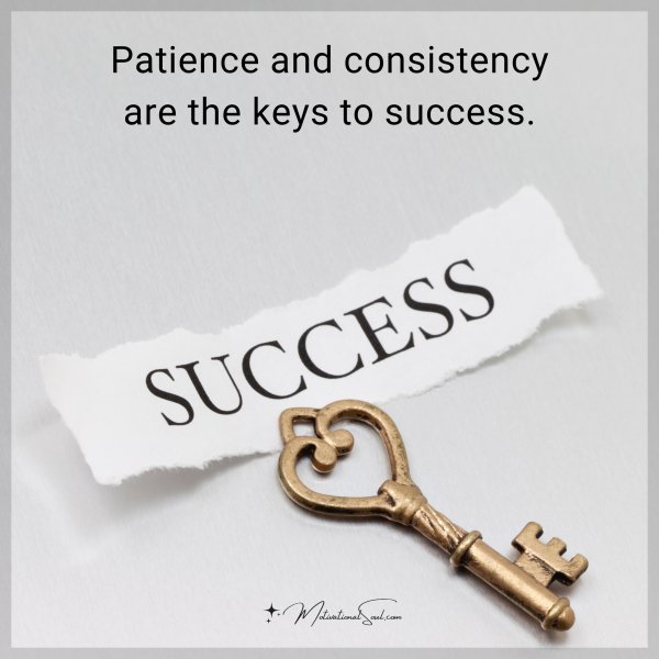Patience and consistency are the keys to success.