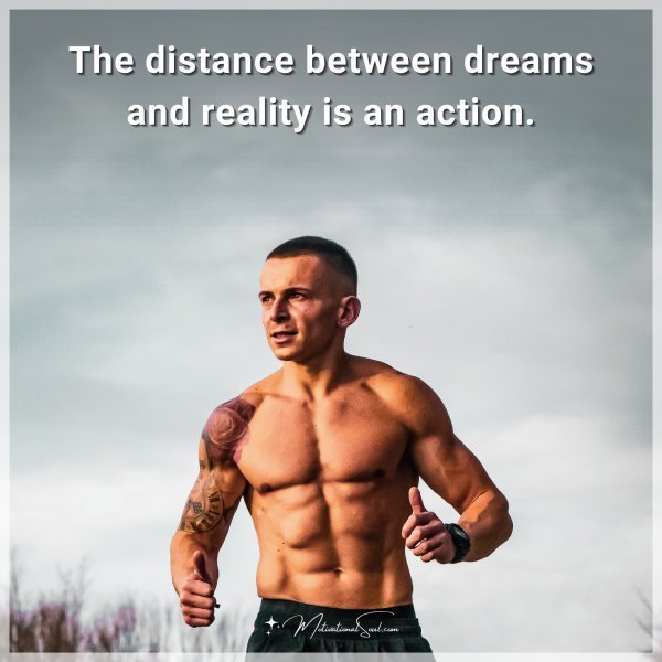 The distance between dreams and reality is an action.